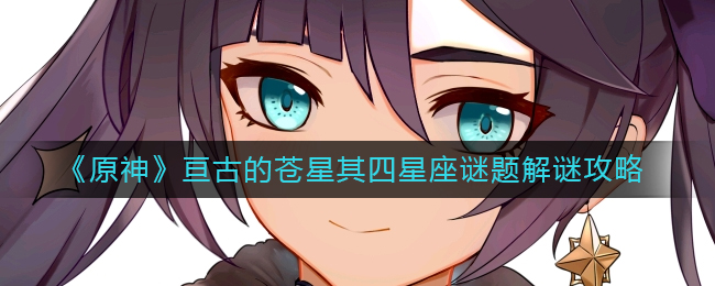 原神亘古的苍星其四怎么完成 亘古的苍星其四解密攻略