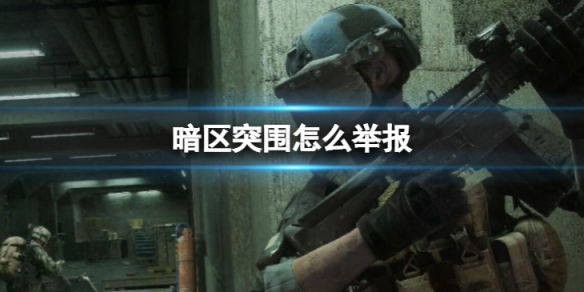 暗区突围怎么举报 举报方法攻略