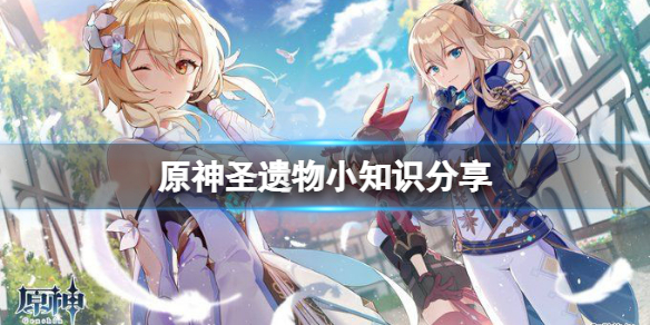 原神圣遗物有什么小知识 圣遗物小知识分享