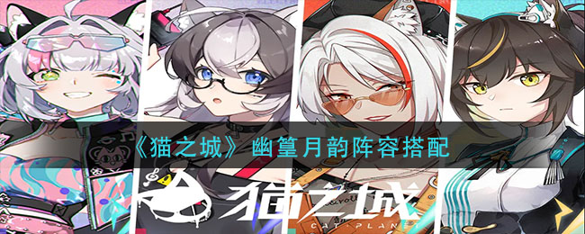 猫之城幽篁月韵怎么搭配阵容 幽篁月韵阵容搭配攻略