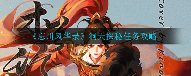 忘川风华录洞天探秘任务怎么做 洞天探秘任务攻略