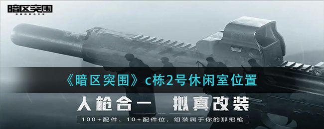 暗区突围c栋2号休闲室位置在哪 c栋2号休闲室位置一览