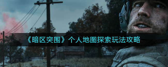 暗区突围个人地图探索怎么玩 个人地图探索玩法攻略