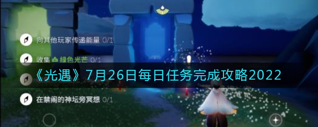 光遇7月26日每日任务怎么完成 7月26日每日任务完成攻略2022