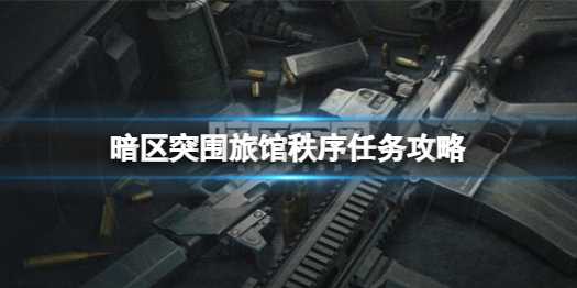 暗区突围旅馆秩序任务怎么做 旅馆秩序任务攻略