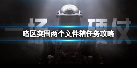 暗区突围两个文件箱任务怎么做 两个文件箱任务攻略