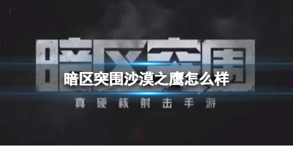 暗区突围沙漠之鹰怎么样 沙漠之鹰手枪介绍