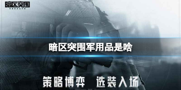 暗区突围军用品是啥 军用品内容介绍