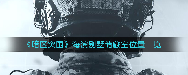 暗区突围海滨别墅储藏室位置在哪 海滨别墅储藏室位置一览