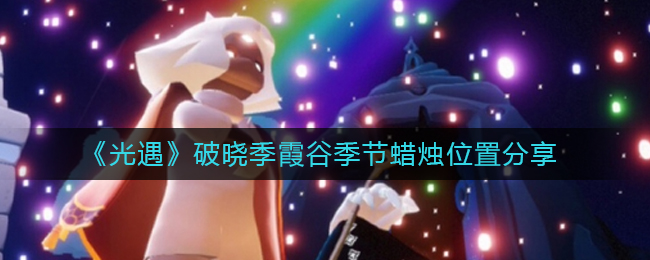 光遇破晓季霞谷季节蜡烛位置在哪 破晓季霞谷季节蜡烛位置分享