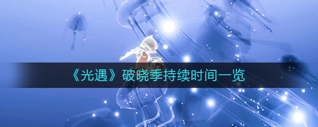光遇破晓季持续多长时间 破晓季持续时间一览