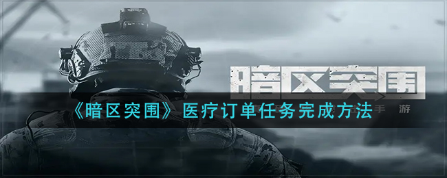 暗区突围医疗订单任务怎么完成 医疗订单任务完成方法