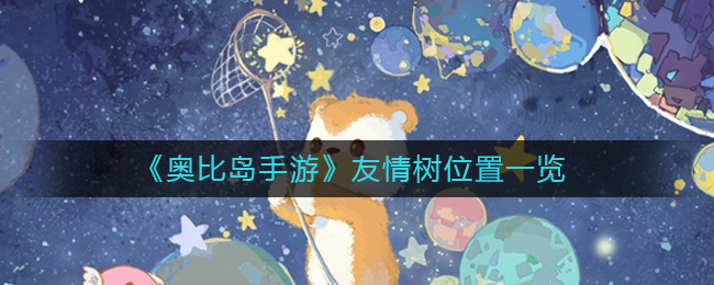 奥比岛手游友情树位置在哪里 友情树位置一览