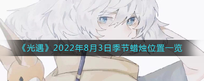 光遇2022年8月3日季节蜡烛位置在哪 2022年8月3日季节蜡烛位置一览
