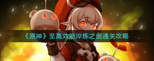 原神至高效能淬炼之剑怎么通关 至高效能淬炼之剑通关攻略