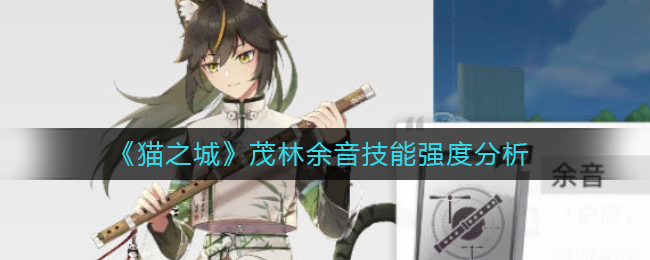 猫之城茂林余音技能强度怎么样 茂林余音技能强度分析