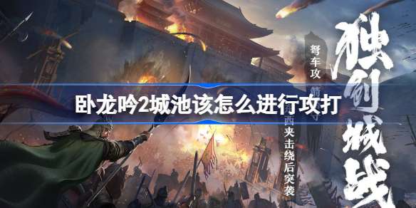 卧龙吟2城战怎么玩 城战玩法大盘点