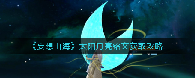 妄想山海西岛太阳月亮铭文如何获取 太阳月亮铭文获取攻略