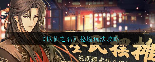 以仙之名秘境怎么玩 秘境玩法攻略