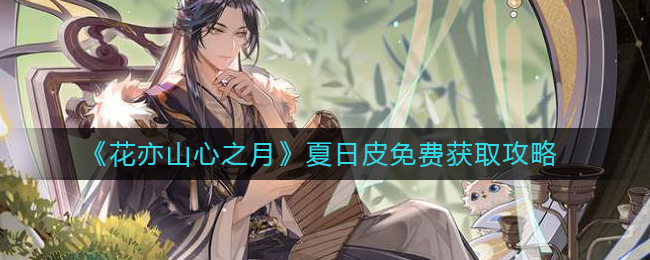 花亦山心之月夏日皮肤怎么免费获得 夏日皮肤免费获得攻略