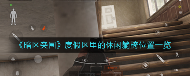 暗区突围度假区里的休闲躺椅位置在哪 度假区里的休闲躺椅位置一览