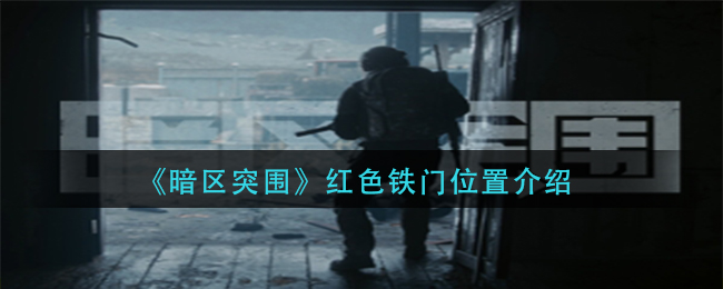 暗区突围红色铁门位置在哪 红色铁门位置介绍