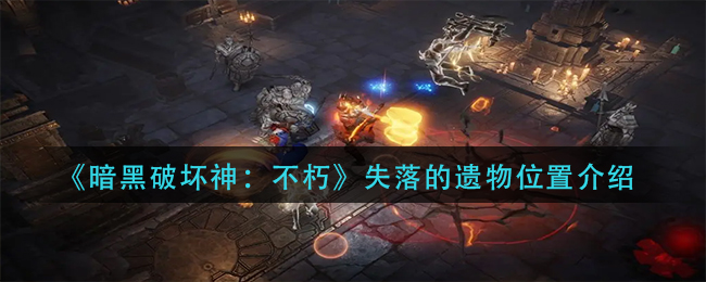 暗黑破坏神不朽失落的遗物位置在哪 失落的遗物位置介绍