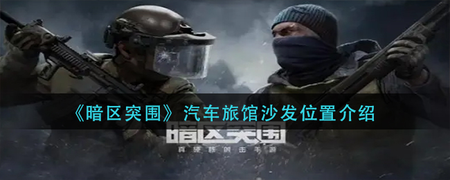 暗区突围汽车旅馆沙发位置在哪 汽车旅馆沙发位置介绍