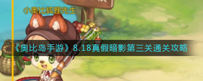 奥比岛手游8.18真假暗影第三关如何通关 8.18真假暗影第三关通关攻略