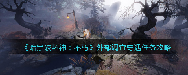 暗黑破坏神不朽外部调查奇遇任务如何完成 外部调查奇遇任务攻略