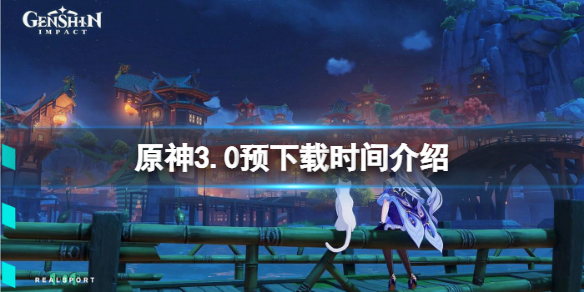 原神3.0版本预下载什么时候开 3.0预下载时间介绍