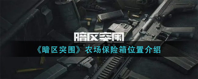暗区突围农场保险箱位置在哪 农场保险箱位置介绍