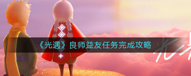 光遇良师益友任务怎么完成 光遇良师益友任务完成攻略
