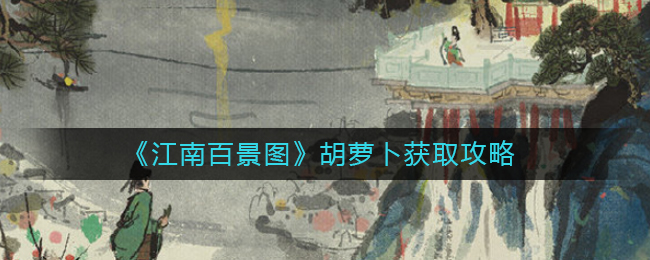 江南百景图胡萝卜怎么拿 江南百景图胡萝卜获取攻略