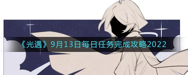 光遇9月13日每日任务怎么完成 光遇9月13日每日任务完成攻略2022