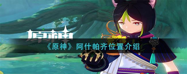 原神阿什帕齐位置在哪 原神阿什帕齐位置介绍