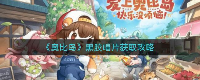 奥比岛黑胶唱片怎么获取 奥比岛黑胶唱片获取攻略