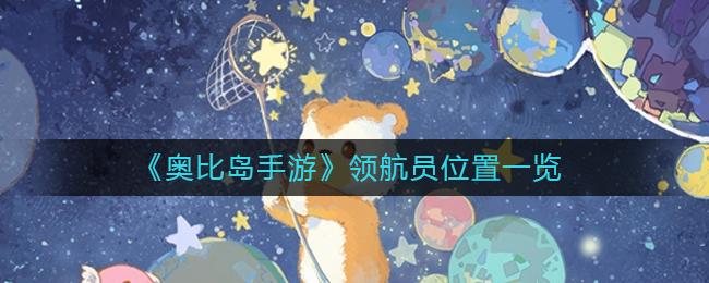 奥比岛手游领航员位置在哪 奥比岛手游领航员位置一览