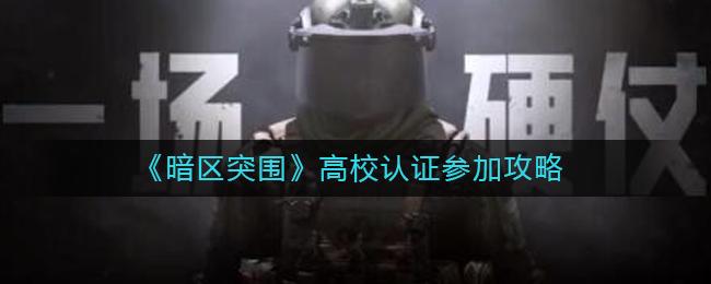 暗区突围高校认证怎么参加 暗区突围高校认证参加攻略