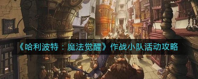 哈利波特魔法觉醒作战小队活动怎么玩 哈利波特魔法觉醒作战小队活动攻略