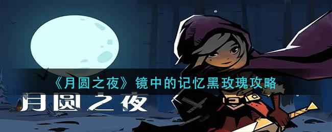 月圆之夜镜中的记忆黑玫瑰怎么玩 月圆之夜镜中的记忆黑玫瑰攻略