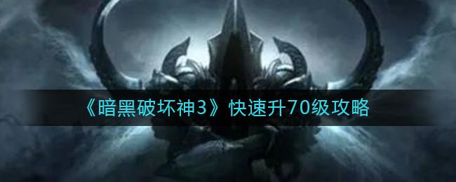 黑破坏神3怎么快速升70级 黑破坏神3快速升70级攻略
