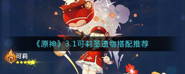原神3.1可莉圣遗物怎么搭配 原神3.1可莉圣遗物搭配推荐