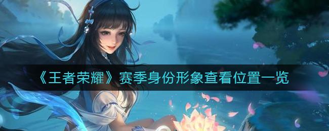 王者荣耀赛季身份形象查看位置在哪里 王者荣耀赛季身份形象查看位置一览