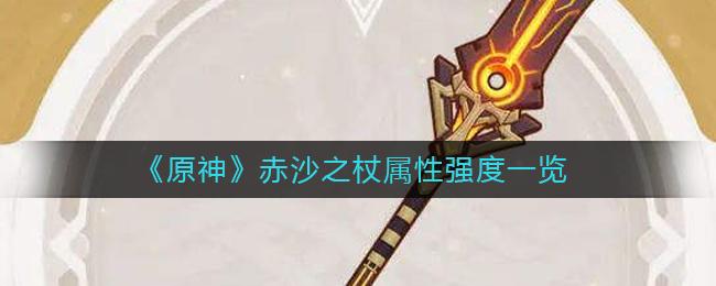 原神赤沙之杖怎么样 原神赤沙之杖属性强度一览