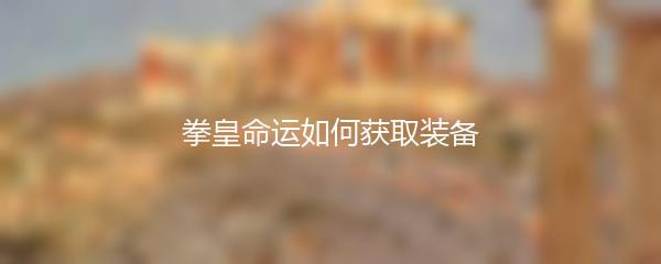 拳皇命运如何获取装备