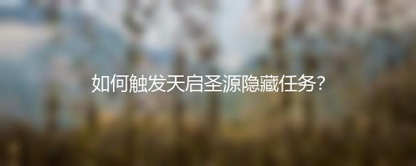 如何触发天启圣源隐藏任务