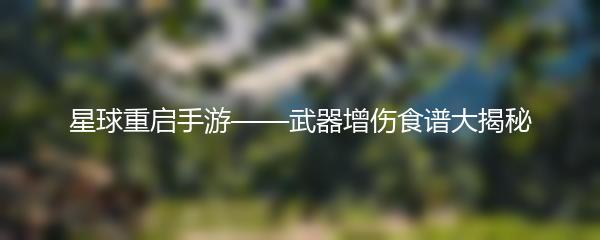 星球重启手游武器增伤食谱大揭秘
