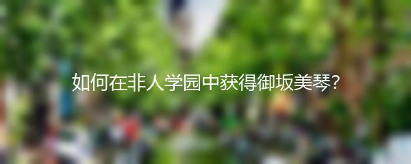 如何在非人学园中获得御坂美琴