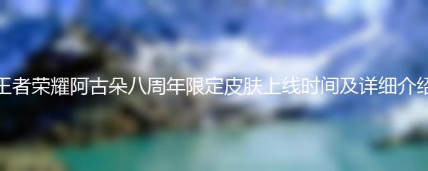 王者荣耀阿古朵八周年限定皮肤上线时间及详细介绍